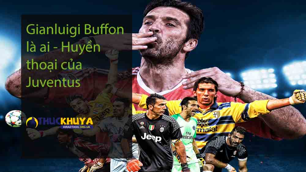 Gianluigi Buffon là ai - Huyền thoại của Juventus